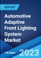 Automotive Adaptive Front Lighting System Market Report by Type (High Beam, Dipped Headlight), Application (Passenger Cars, Commercial Vehicles), and Region 2023-2028 - Product Image