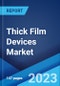 Thick Film Devices Market Report by Type (Capacitors, Resistors, Photovoltaic cells, Heaters, and Others), End-user (Automotive, Healthcare, Consumer Electronics, Infrastructure, and Others), and Region 2023-2028 - Product Image