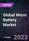 Global Micro Battery Market by Component, Type, Product, Capacity, Application and Regional Outlook - Forecast to 2030 - Product Image
