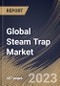 Global Steam Trap Market Size, Share & Industry Trends Analysis Report By Industry, By Product (Mechanical, Thermodynamics, and Thermostatic), By Application (Tracing, Drip and Process), By Regional Outlook and Forecast, 2023 - 2030 - Product Thumbnail Image
