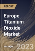 Europe Titanium Dioxide Market Size, Share & Industry Trends Analysis Report By Grade (Rutile, and Anatase), By Production Process (Sulfate, and Chloride), By Application, By Country and Growth Forecast, 2023 - 2030- Product Image