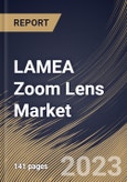 LAMEA Zoom Lens Market Size, Share & Industry Trends Analysis Report By Application (Photography, Surveillance, Medical imaging, Industrial inspection, and Astronomy), By Type, By Country and Growth Forecast, 2023 - 2030- Product Image
