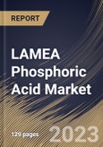 LAMEA Phosphoric Acid Market Size, Share & Industry Trends Analysis Report By Source Type (Wet Process, and Thermal Process), By Application, By Country and Growth Forecast, 2023 - 2030- Product Image