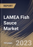 LAMEA Fish Sauce Market Size, Share & Industry Trends Analysis Report By Application, By Distribution Channel, By Type, By Nature (Premium, and Conventional), By Country and Growth Forecast, 2023 - 2030- Product Image