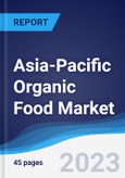 Asia-Pacific (APAC) Organic Food Market Summary, Competitive Analysis and Forecast to 2027- Product Image