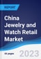 China Jewelry and Watch Retail Market Summary, Competitive Analysis and Forecast to 2027 - Product Image