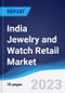 India Jewelry and Watch Retail Market Summary, Competitive Analysis and Forecast to 2027 - Product Image