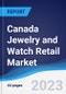 Canada Jewelry and Watch Retail Market Summary, Competitive Analysis and Forecast to 2027 - Product Image
