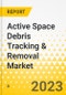 Active Space Debris Tracking & Removal Market - A Global and Regional Analysis: Focus on Debris Size, Orbit, Type, End User, Removal Technique, Level of Autonomy, Services and Country - Analysis and Forecast, 2023-2033 - Product Image