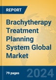 Brachytherapy Treatment Planning System Global Market Insights 2024, Analysis and Forecast to 2029, by Market Participants, Regions, Technology, Application- Product Image