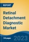 Retinal Detachment Diagnostic Market - Global Industry Size, Share, Trends, Opportunity, and Forecast, 2018-2028 - Product Image