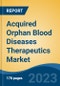 Acquired Orphan Blood Diseases Therapeutics Market - Global Industry Size, Share, Trends, Opportunity, and Forecast, 2018-2028 - Product Image