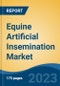Equine Artificial Insemination Market - Global Industry Size, Share, Trends, Opportunity, and Forecast, 2018-2028 - Product Image