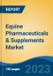 Equine Pharmaceuticals & Supplements Market - Global Industry Size, Share, Trends, Opportunity, and Forecast, 2018-2028 - Product Image