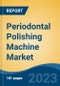 Periodontal Polishing Machine Market - Global Industry Size, Share, Trends, Opportunity, and Forecast, 2018-2028 - Product Image