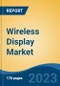 Wireless Display Market - Global Industry Size, Share, Trends, Opportunity, and Forecast, 2018-2028 - Product Image