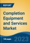 Completion Equipment and Services Market - Global Industry Size, Share, Trends, Opportunity, and Forecast, 2018-2028 - Product Image