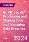 GDPR: Legally Processing and Sharing Data and Managing Data Breaches Training Course (May 21, 2024) - Product Image