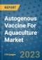 Autogenous Vaccine For Aquaculture Market - Global Industry Analysis, Size, Share, Growth, Trends, and Forecast 2031 - By Product, Technology, Grade, Application, End-user, Region: (North America, Europe, Asia Pacific, Latin America and Middle East and Africa) - Product Thumbnail Image