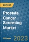 Prostate Cancer Screening Market - Global Industry Analysis, Size, Share, Growth, Trends, and Forecast 2031 - By Product, Technology, Grade, Application, End-user, Region: (North America, Europe, Asia Pacific, Latin America and Middle East and Africa) - Product Thumbnail Image