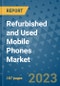 Refurbished and Used Mobile Phones Market - Global Industry Analysis, Size, Share, Growth, Trends, Regional Outlook, and Forecast 2023-2030 - Product Thumbnail Image