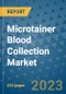 Microtainer Blood Collection Market - Global Industry Analysis, Size, Share, Growth, Trends, and Forecast 2031 - By Product, Technology, Grade, Application, End-user, Region: (North America, Europe, Asia Pacific, Latin America and Middle East and Africa) - Product Thumbnail Image
