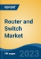 Router and Switch Market - Global Industry Size, Share, Trends, Opportunity, and Forecast, 2018-2028 - Product Image