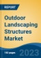 Outdoor Landscaping Structures Market - Global Industry Size, Share, Trends, Opportunity, and Forecast, 2018-2028 - Product Image