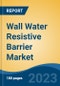 Wall Water Resistive Barrier Market - Global Industry Size, Share, Trends, Opportunity, and Forecast, 2018-2028 - Product Image