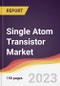 Single Atom Transistor Market Report: Trends, Forecast and Competitive Analysis to 2030 - Product Thumbnail Image