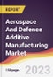 Aerospace And Defence Additive Manufacturing Market Report: Trends, Forecast and Competitive Analysis to 2030 - Product Image