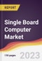 Single Board Computer Market Report: Trends, Forecast and Competitive Analysis to 2030 - Product Thumbnail Image