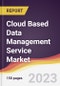 Cloud Based Data Management Service Market Report: Trends, Forecast and Competitive Analysis to 2030 - Product Image