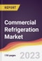Commercial Refrigeration Market Report: Trends, Forecast and Competitive Analysis to 2030 - Product Image