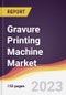 Gravure Printing Machine Market Report: Trends, Forecast and Competitive Analysis to 2030 - Product Image