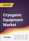 Cryogenic Equipment Market Report: Trends, Forecast and Competitive Analysis to 2030 - Product Image