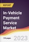 In-Vehicle Payment Service Market Report: Trends, Forecast and Competitive Analysis to 2030 - Product Thumbnail Image