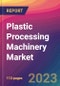 Plastic Processing Machinery Market Size, Market Share, Application Analysis, Regional Outlook, Growth Trends, Key Players, Competitive Strategies and Forecasts, 2023 To 2031 - Product Image