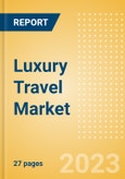 Luxury Travel Market Trends and Analysis by Passenger Flows, Destinations, Challenges, Opportunities and Case Studies, 2023 Update- Product Image