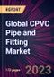Global CPVC Pipe and Fitting Market 2024-2028 - Product Image