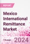 Mexico International Remittance Market Business and Investment Opportunities - Analysis by Transaction Value & Volume, Inbound and Outbound Transfers to and from Key States, Consumer Demographics - Q1 2024 - Product Image