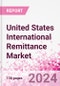 United States International Remittance Market Business and Investment Opportunities - Analysis by Transaction Value & Volume, Inbound and Outbound Transfers to and from Key States, Consumer Demographics - Q1 2024 - Product Image