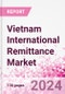 Vietnam International Remittance Market Business and Investment Opportunities - Analysis by Transaction Value & Volume, Inbound and Outbound Transfers to and from Key States, Consumer Demographics - Q1 2024 - Product Image
