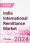 India International Remittance Market Business and Investment Opportunities - Analysis by Transaction Value & Volume, Inbound and Outbound Transfers to and from Key States, Consumer Demographics - Q1 2024 - Product Thumbnail Image