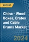 China - Wood Boxes, Crates and Cable Drums - Market Analysis, Forecast, Size, Trends and Insights - Product Image