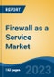 Firewall as a Service Market - Global Industry Size, Share, Trends, Opportunity, and Forecast, 2018-2028F - Product Image