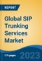 Global SIP Trunking Services Market - Global Industry Size, Share, Trends, Opportunity, and Forecast, 2018-2028F - Product Image