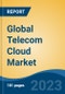 Global Telecom Cloud Market - Global Industry Size, Share, Trends, Opportunity, and Forecast, 2018-2028F - Product Image