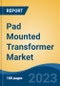 Pad Mounted Transformer Market - Global Industry Size, Share, Trends, Opportunity, and Forecast, 2018-2028F - Product Image