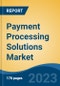 Payment Processing Solutions Market - Global Industry Size, Share, Trends, Opportunity, and Forecast, 2018-2028F - Product Thumbnail Image